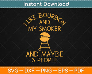 I Like Bourbon And My Smoker Funny Barbeque Svg Design Cricut Cutting Files