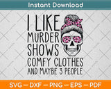 I Like Murder Shows Friends Horror Tee Maybe 3 People Funny Svg Png Dxf Cutting File