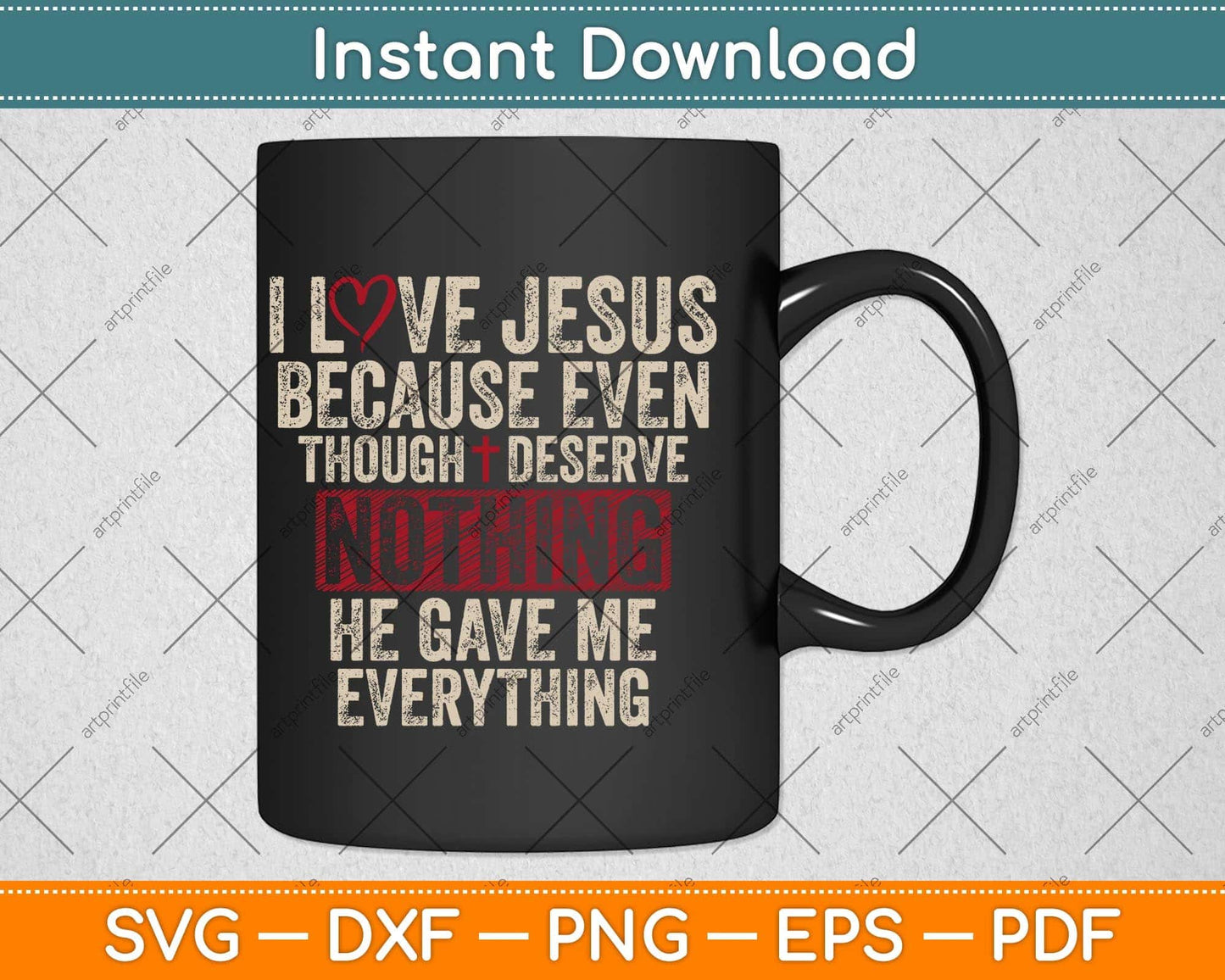 I Love Jesus Because Even Though Deserve Nothing He Gave Me Everything Svg File