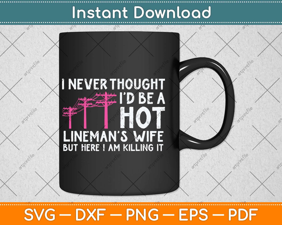 I Never Thought I'd Be A Hot Lineman Wife Svg Png Dxf Digital Cutting File