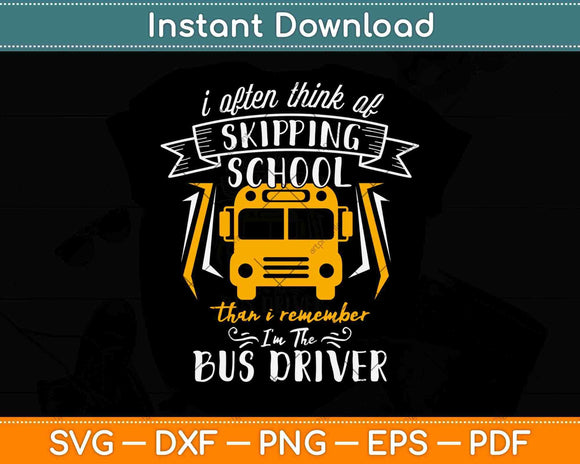 I Often Think Of Skipping School Then I Remember School Bus Driver Svg Design