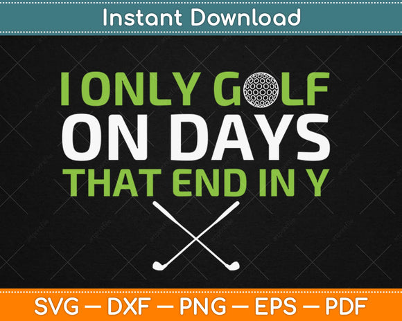 I Only Golf On Days That End In Y Svg Design Cricut Printable Cutting Files