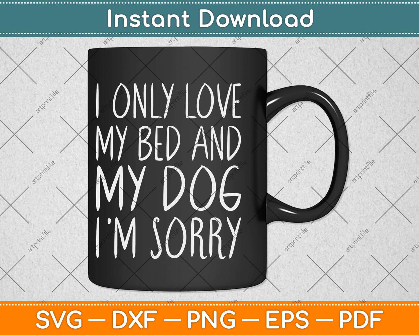 I Only Love My Bed And My Dog I'm Sorry Svg Png Dxf Digital Cutting File