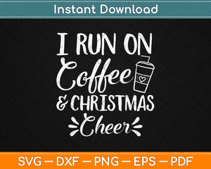 I Run On Coffee And Christmas Cheer Svg Design Cricut Printable Cutting Files