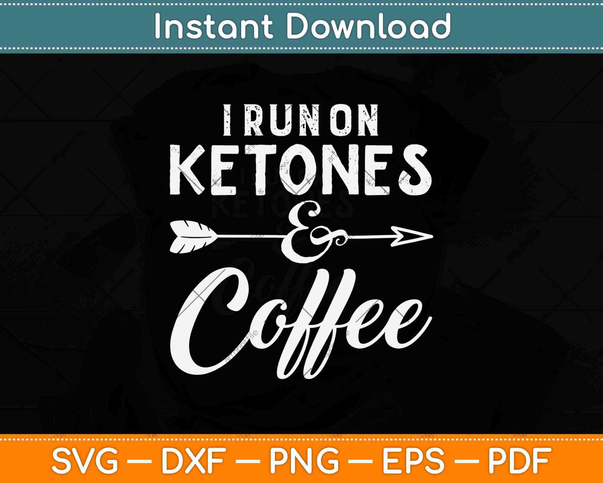 I Run On Ketones Coffee Ketones Keto Diet Svg Png Dxf Cutting File