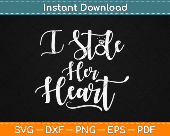 I Stole Her Heart Engagement Svg Design Cricut Printable Cutting Files