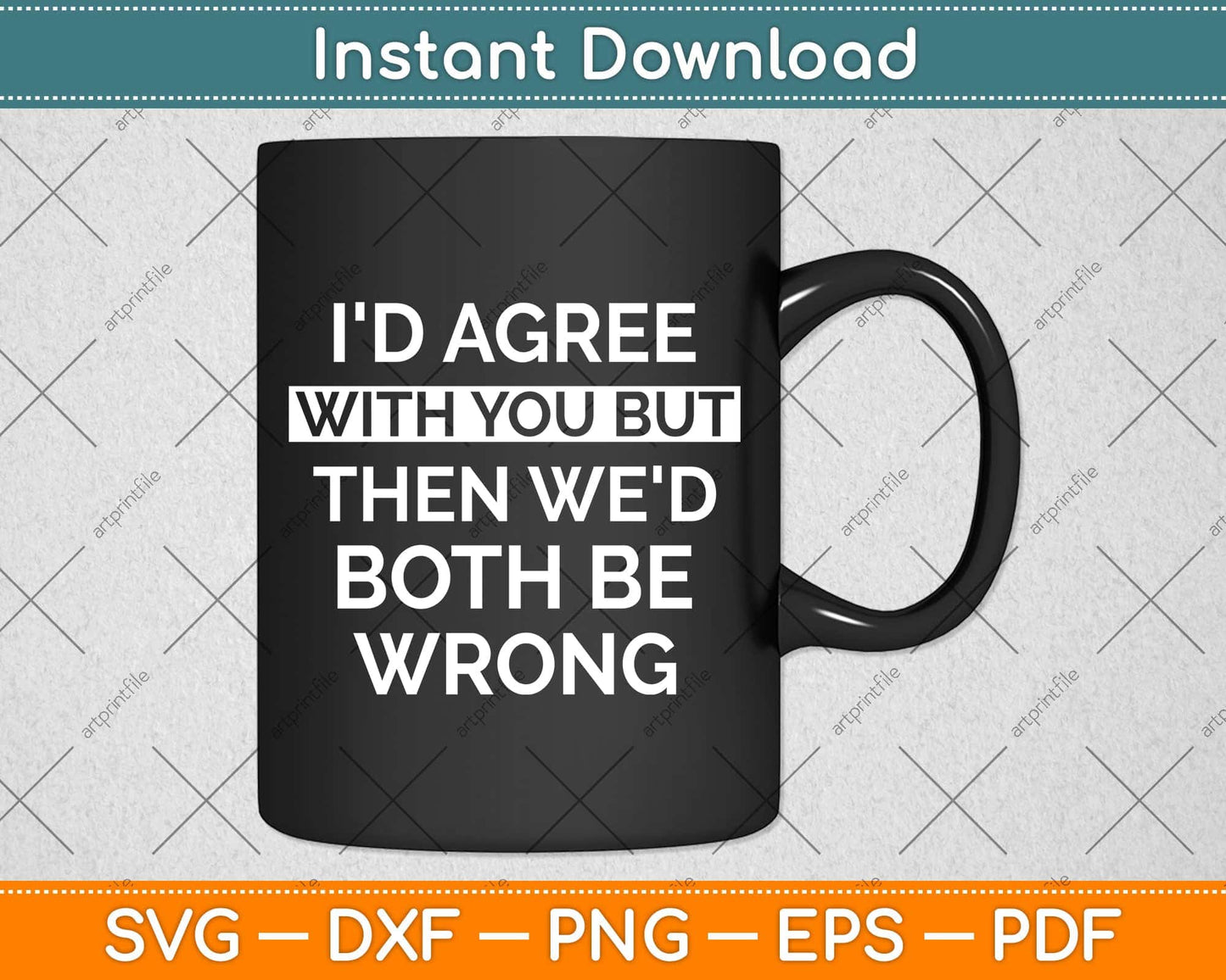 I'd Agree With You But Then We'd Both Be Wrong Svg Png Dxf Digital Cutting File