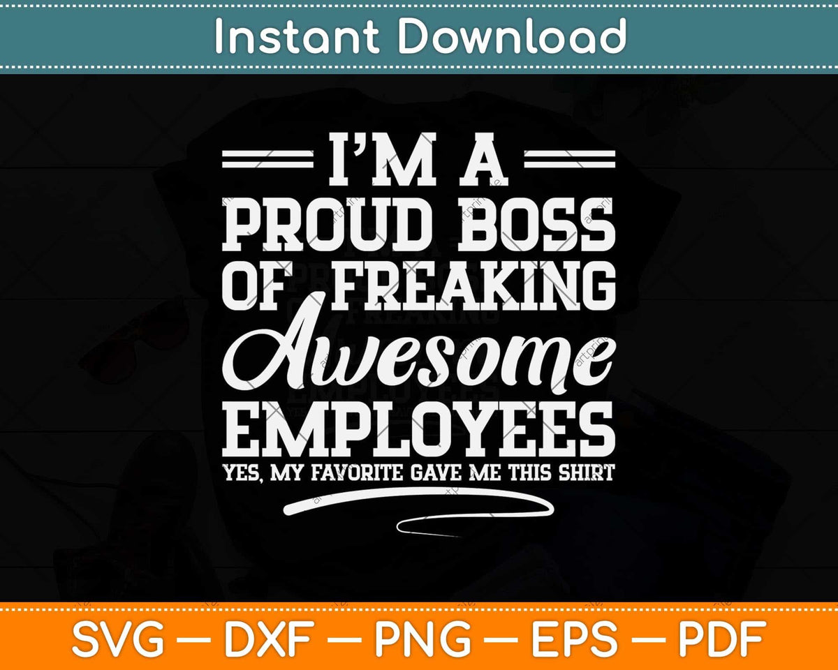 Im A Proud Boss Of Freaking Awesome Employees Svg Cutting File