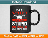 I’m A Welder I Can’t Fix Stupid But I Can Fix What Stupid Does Svg Cutting Files
