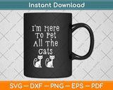 I'm Here To Pet All The Cats Svg Png Dxf Digital Cutting File