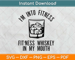 I'm Into Fitness Whiskey in My Mouth Svg Design Cricut Printable Cutting Files