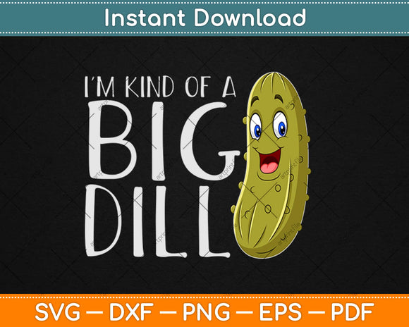 I'm Kind Of A Big Dill Funny Pickle Svg Design Cricut Printable Cutting Files