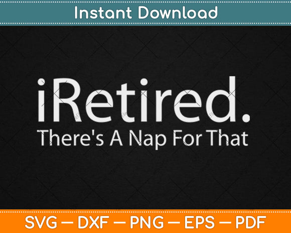 iRetired There's A Nap For That Funny Retired Svg Design Cricut Printable Cutting File