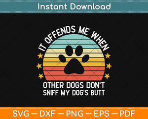 It Offends Me When Other Dogs Don’t Sniff My Dog’s Butt Svg Design