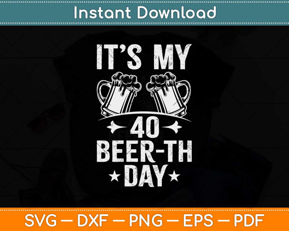 It’s My 40th Beer Birthday Funny Gift For 40th Birthday Svg Design