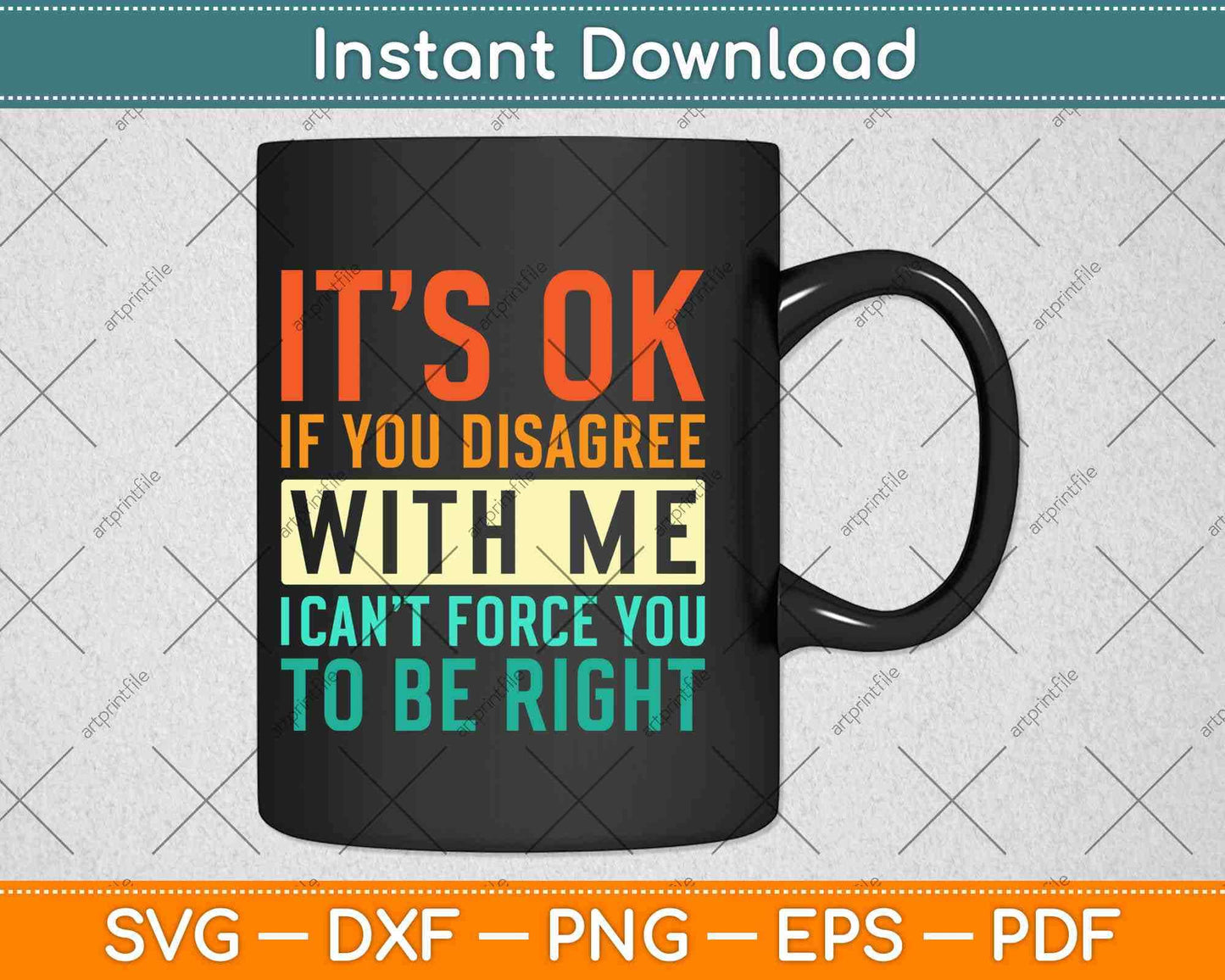 It's OK if You Disagree with Me I Can't Force You To Be Right Svg Design