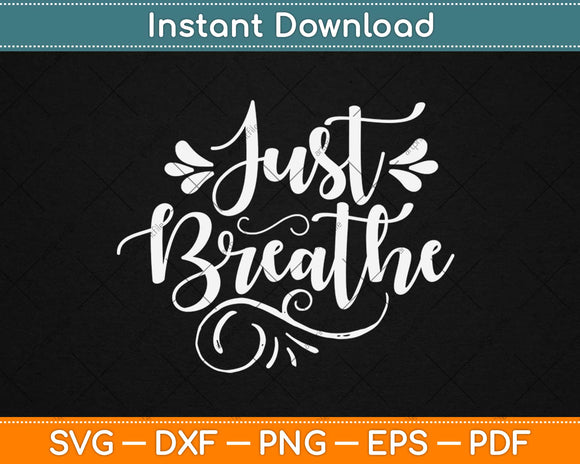 Just Breathe Motivational Inspiring Svg Design Cricut Printable Cutting Files
