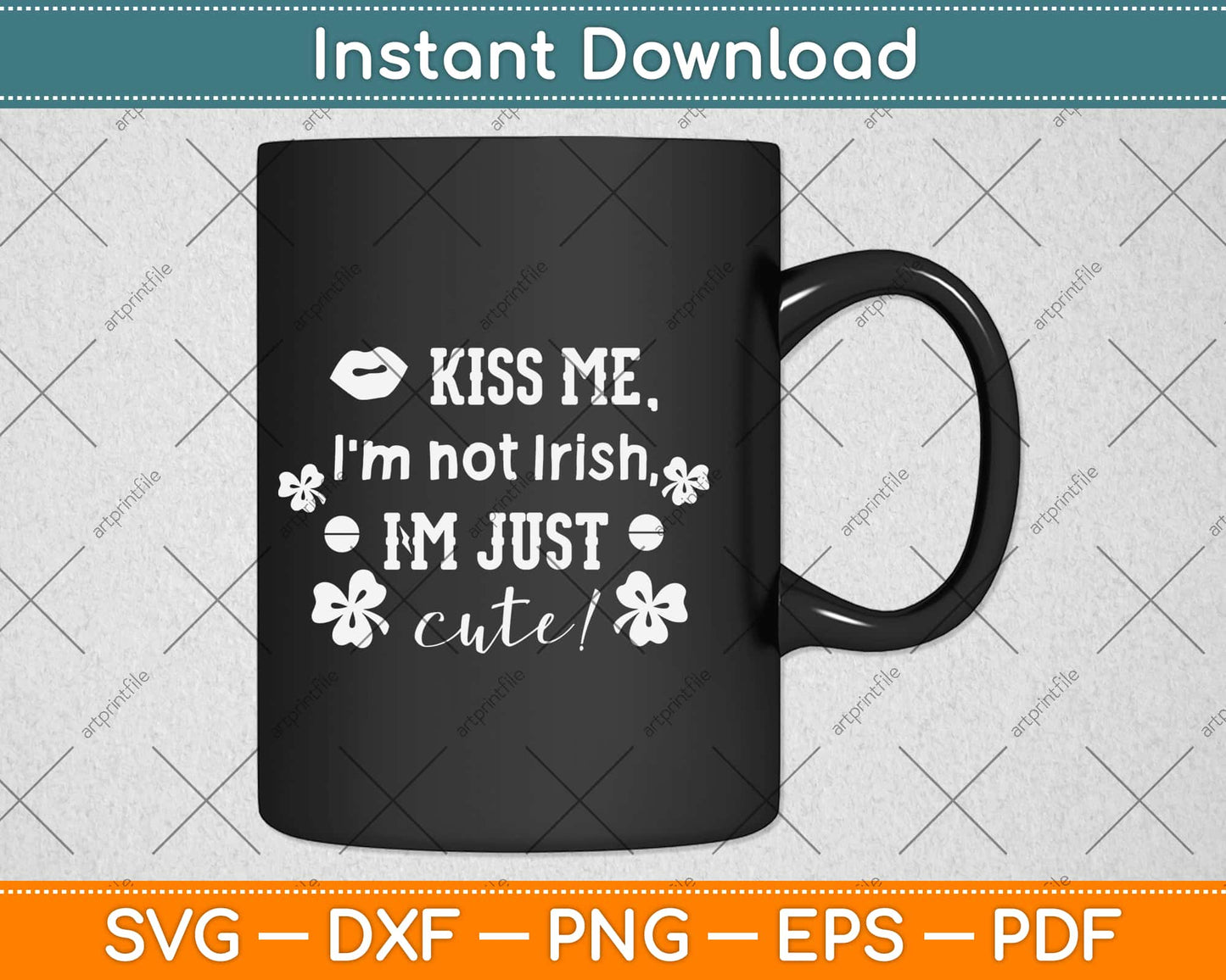 Kiss Me I'm Not Irish I'm Just Cute Svg Design Cricut Printable Cutting Files