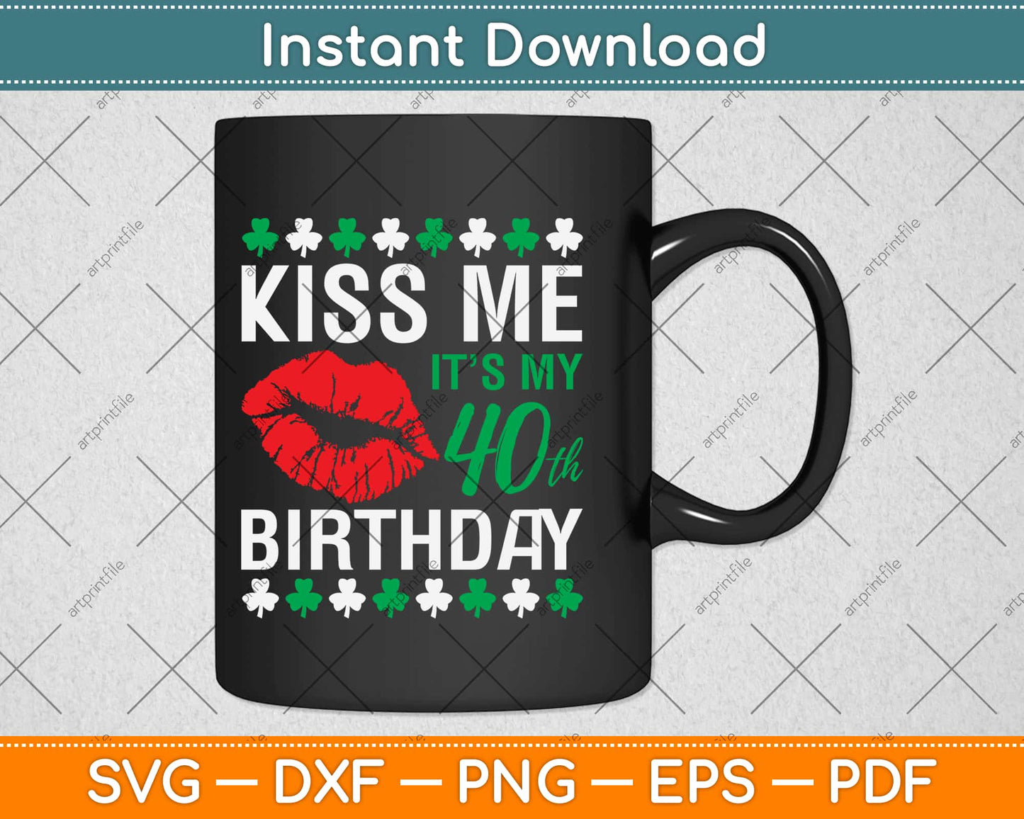 Kiss Me It's My 40th Birthday Patricks Svg Design Cricut Printable Cutting Files