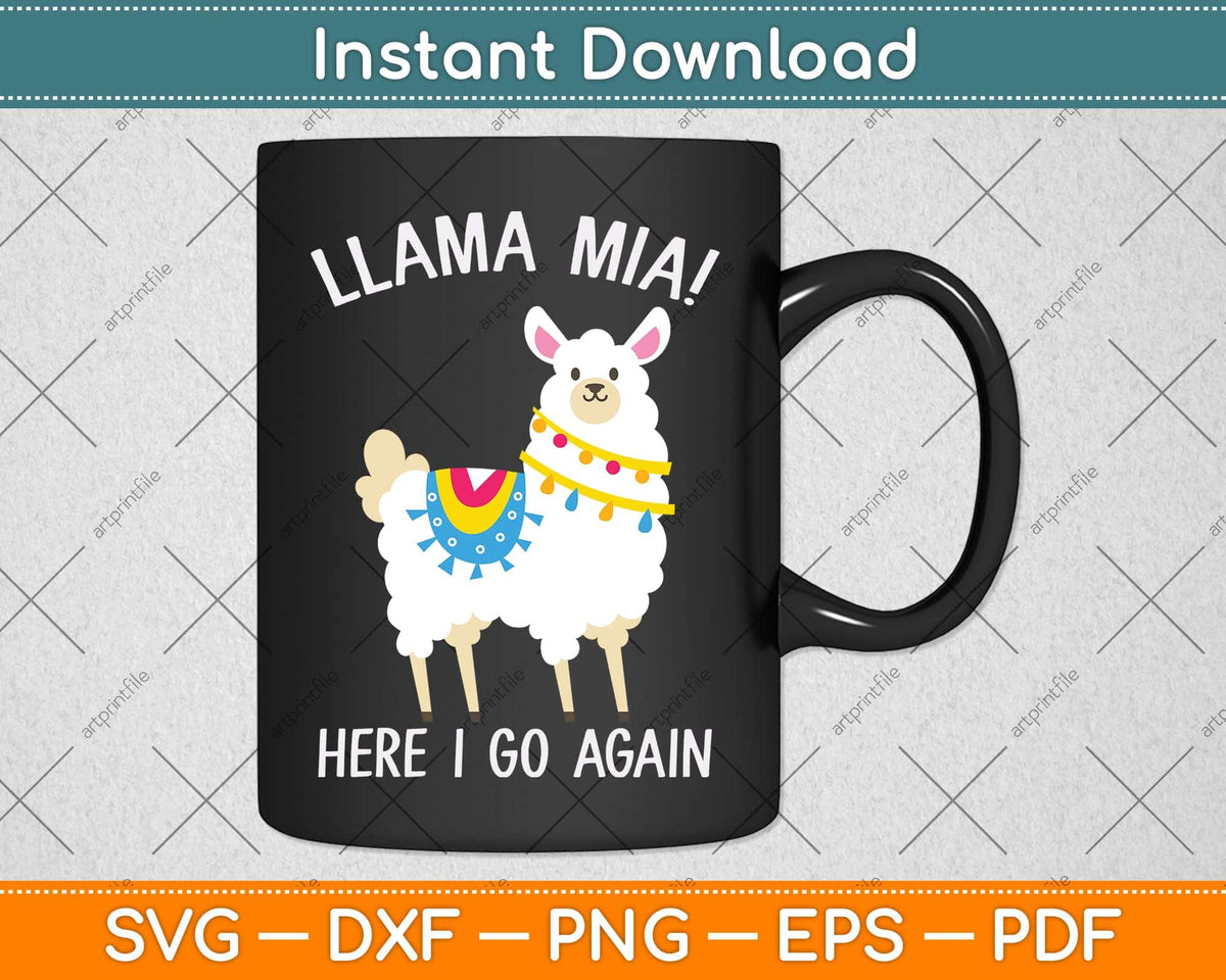 Llama Mia Here I Go Again Funny Llama Svg Png Dxf Digital Cutting File