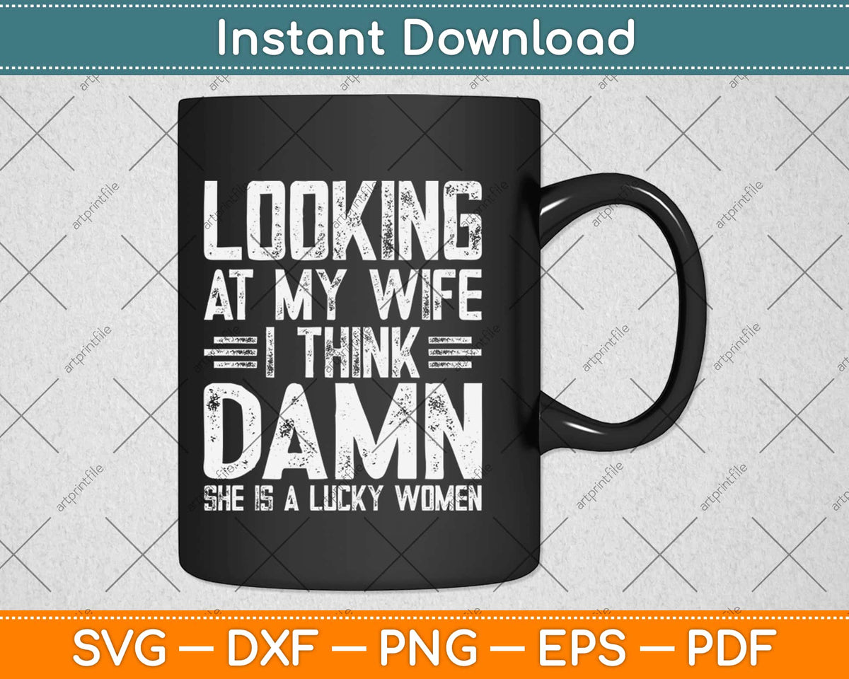 Looking At My Wife I Think Damn She Is A Lucky Woman, | Coffee Mug