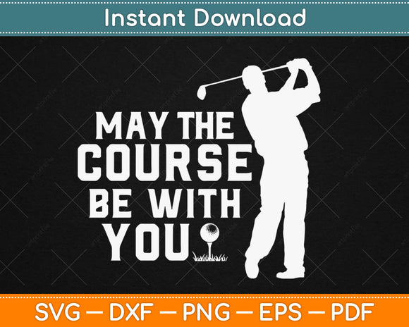 May the Course be with You Funny Golf Svg Design Cricut Printable Cutting Files