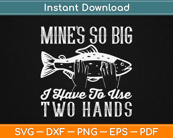 Mine’s So Big I Have To Use Two Hands Svg Design Cricut Printable Cutting Files