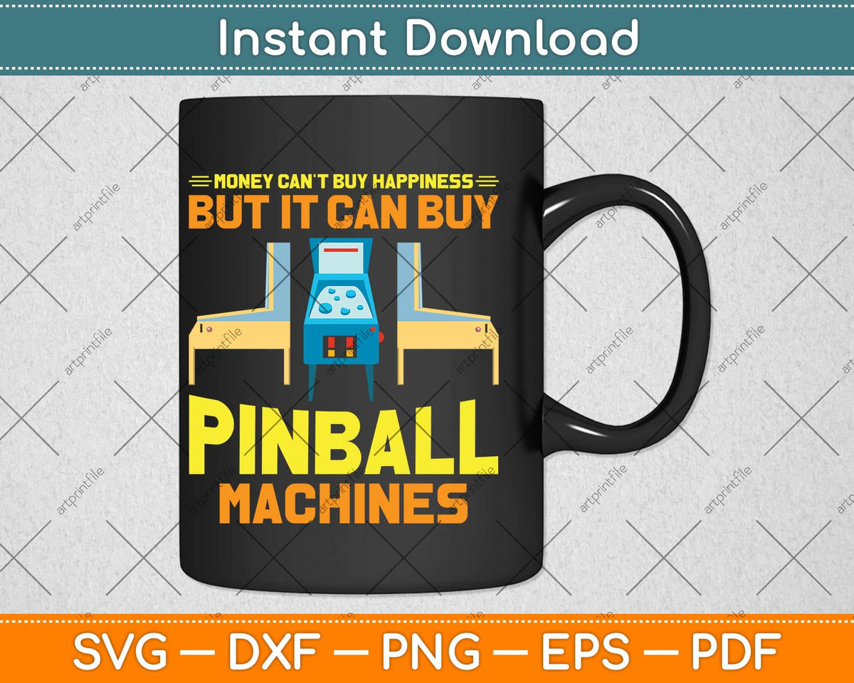 Money Can’t Buy Happiness But it Can Buy Pinball Machines Svg Png Dxf Cutting File