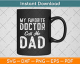 My Favorite Doctor Calls Me Dad Fathers Day Svg Design Cricut Printable Cutting File