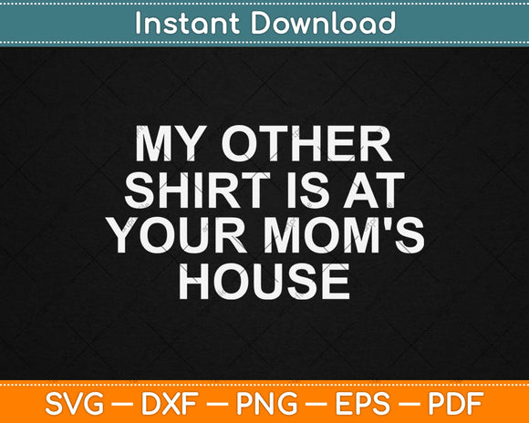 My Other Shirt Is At Your Mom's House Mother’s Day Free Svg Design