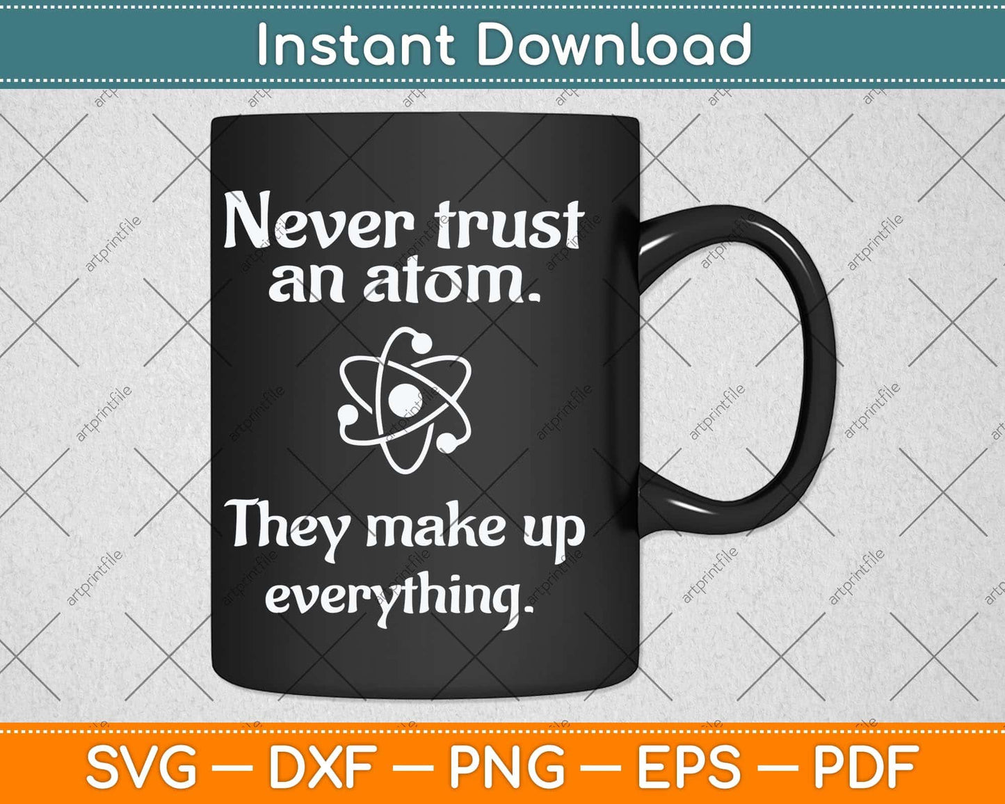 Never Trust An Atom They Make Up Everything Svg Png Dxf Digital Cutting File