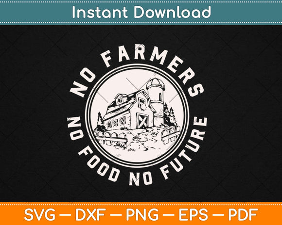 No Farmers No Food No Future Svg Design Cricut Printable Cutting Files
