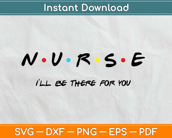 Nurse I'll Be There For You Friends Inspired Svg Design Cricut Printable Cutting Files
