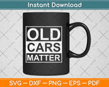 Old Cars Matter Vintage Automobile & Hot Rod Fan Gift Svg Design