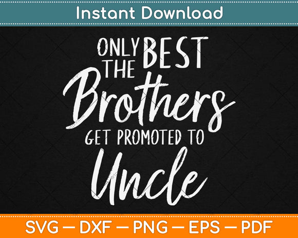 Only The Best Brothers Get Promoted to Uncle Svg Design Cricut Printable Cutting File
