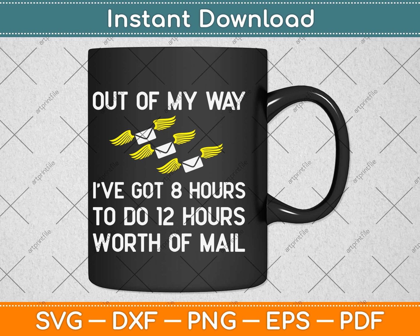 Out Of My Way I’ve Got 8 Hours To Do 12 Hours Worth Of Mail Svg Design