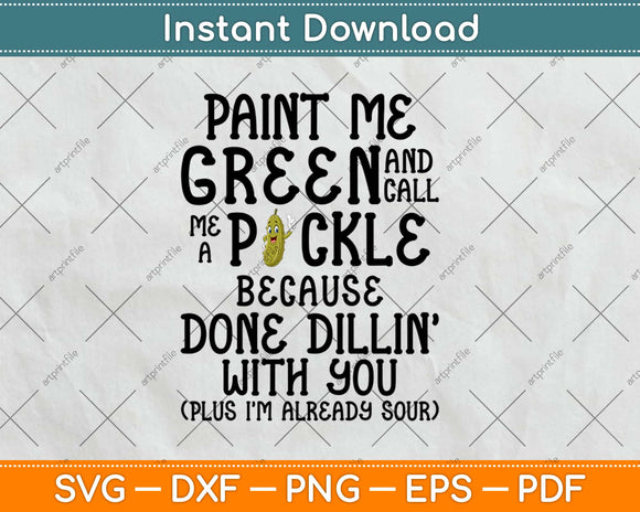 Paint Me Green And Call Me A Pickle Because I'm Done Dillin Svg Png Dxf Cutting File