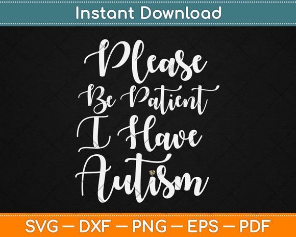 Please Be Patient I Have Autism Awareness Svg Design Cricut Printable Cutting Files