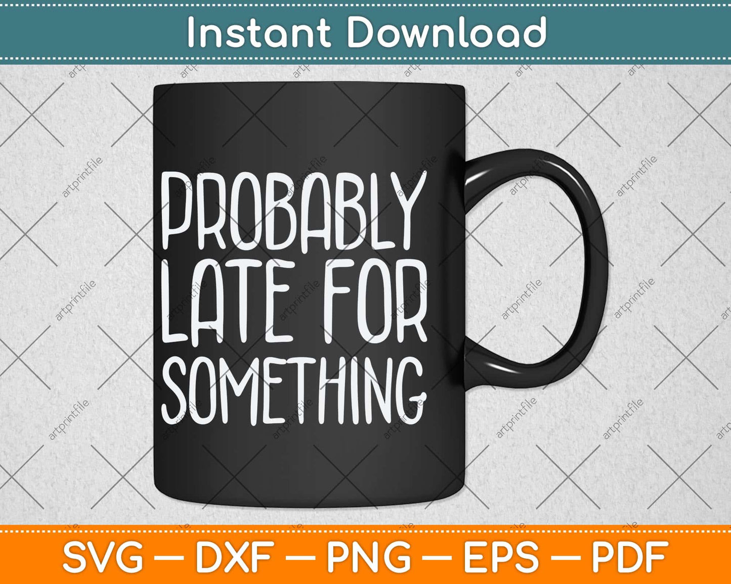Probably Late For Something Funny Svg Png Dxf Digital Cutting File