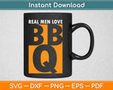 Real Men Love BBQ Svg Design Cricut Printable Cutting Files