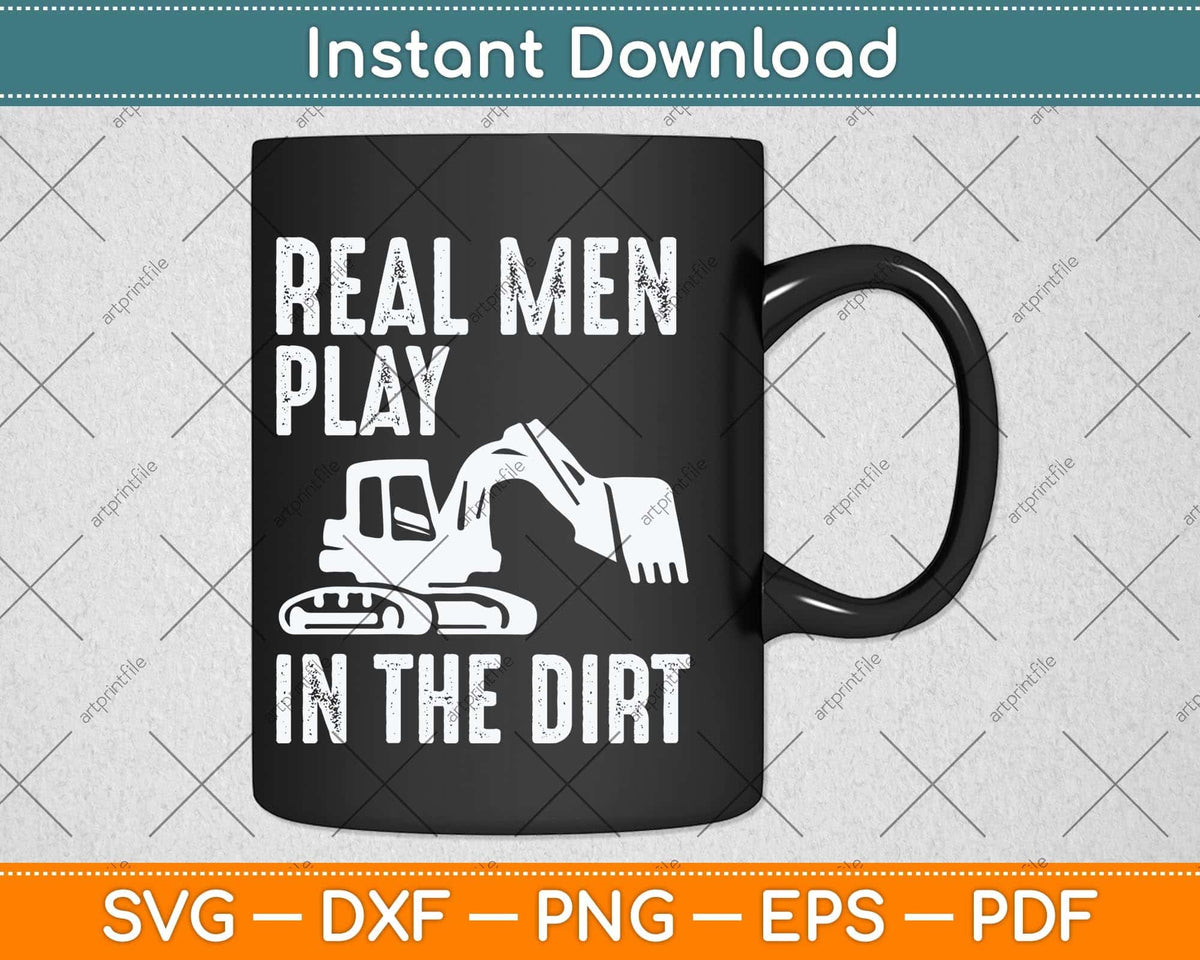 Real Men Play In The Dirt Cute Laborers Funny Svg Png Dxf Digital Cutting File
