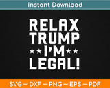 Relax Trump I'm Legal Svg Design Cricut Printable Cutting Files