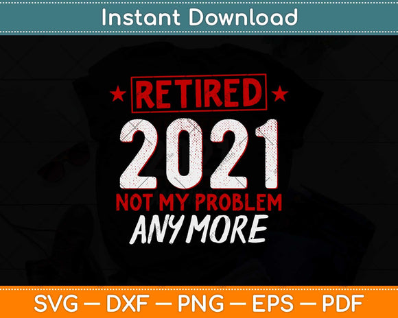 Retired 2021 Not My Problem Anymore Svg Design Cricut Printable Cutting File
