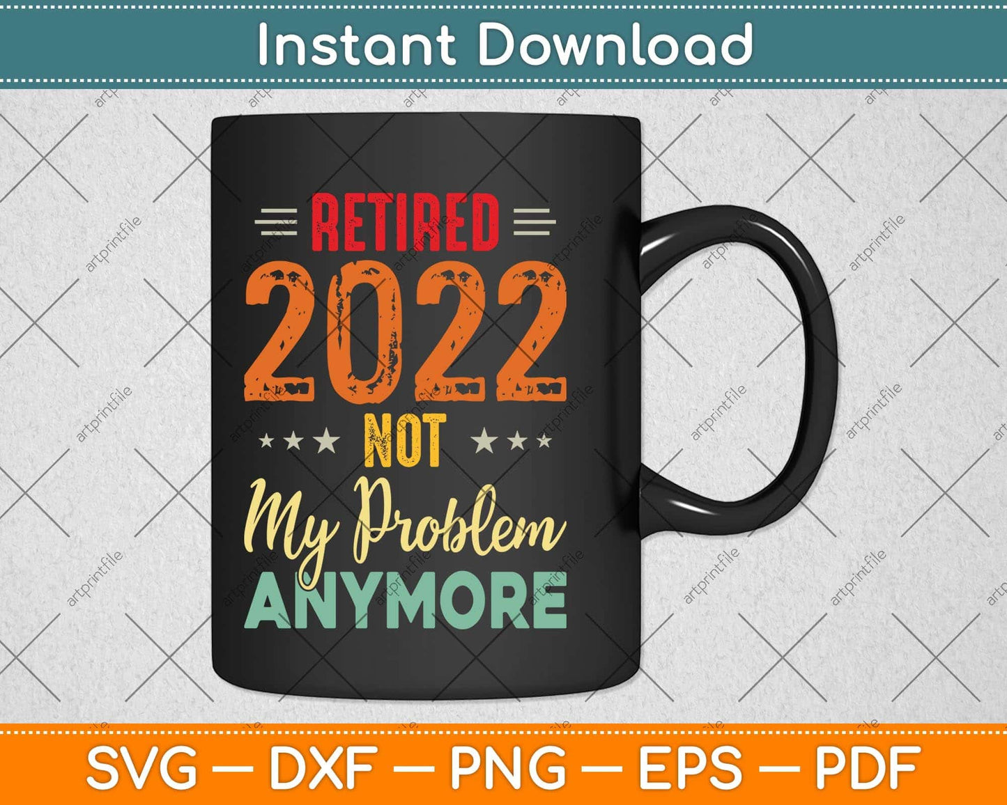 Retired 2022 Not My Problem Anymore Vintage Fathers Day Svg Png Dxf Cutting File