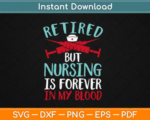 Retired But Nursing Forever In Blood Retirement Nurse Svg Design Cricut Cutting File