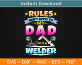 Rules Don’t Apply To My Dad He is A Welder Svg Design Cricut