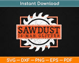 Sawdust Is Man Glitter Woodworking or Carpenter Svg Design 