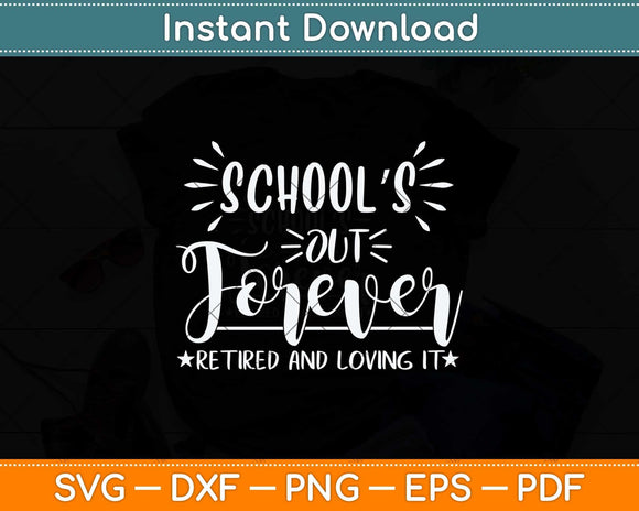 School's Out Forever Retired And Loving It Svg Png Dxf Digital Cutting File