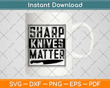 Sharp Knives Matter Funny Culinary Chef Svg Design Cricut 