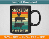 Smoke 'Em If you Got 'Em Funny Retro Smoking BBQ Svg Design Cricut Cut Files